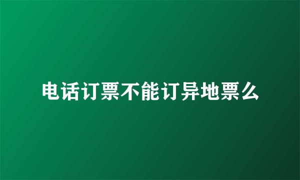 电话订票不能订异地票么