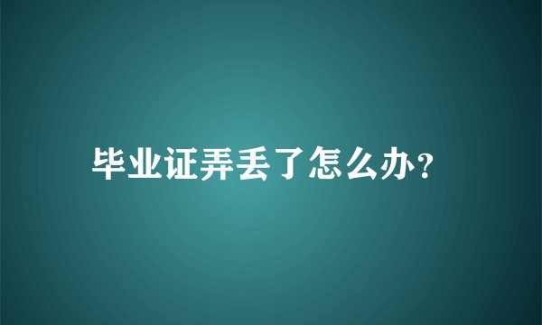 毕业证弄丢了怎么办？