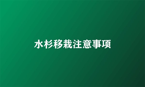 水杉移栽注意事项