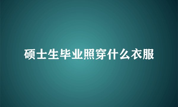 硕士生毕业照穿什么衣服