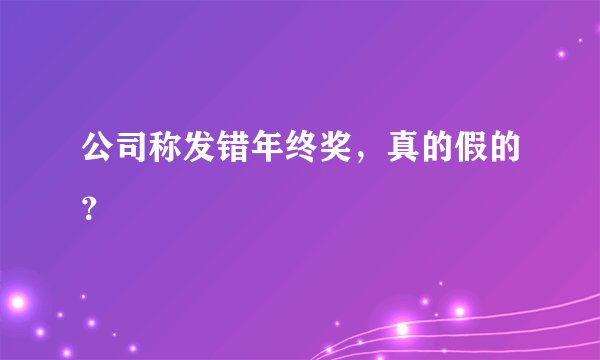 公司称发错年终奖，真的假的？