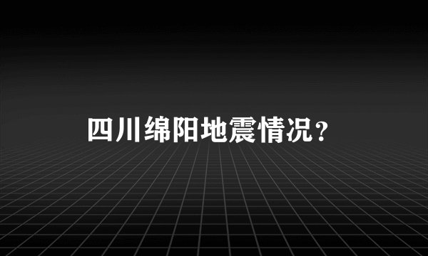四川绵阳地震情况?