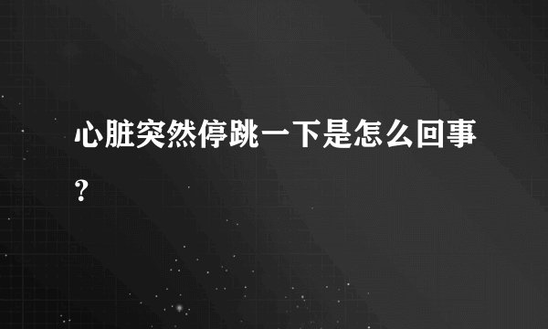 心脏突然停跳一下是怎么回事？