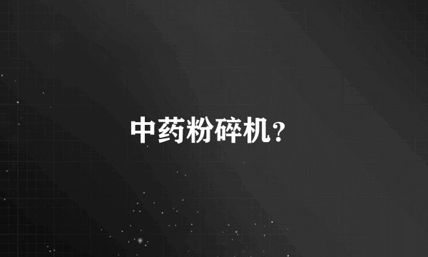中药粉碎机？