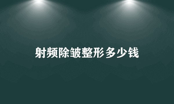 射频除皱整形多少钱
