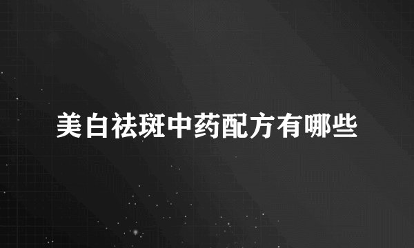 美白祛斑中药配方有哪些