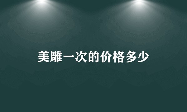 美雕一次的价格多少