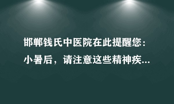 邯郸钱氏中医院在此提醒您:小暑后,请注意这些精神疾病的来袭