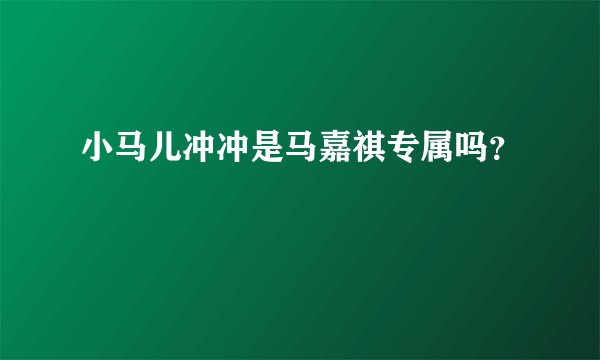 小马儿冲冲是马嘉祺专属吗？