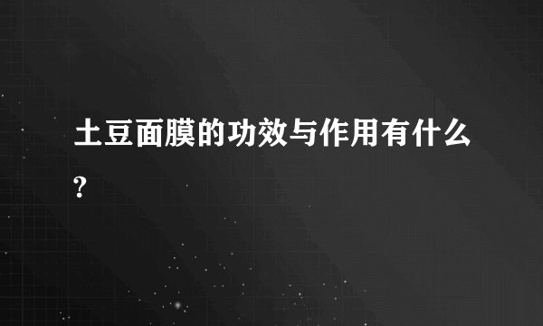 土豆面膜的功效与作用有什么?