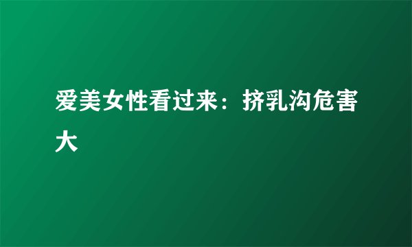 爱美女性看过来：挤乳沟危害大