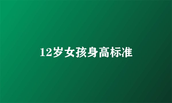 12岁女孩身高标准