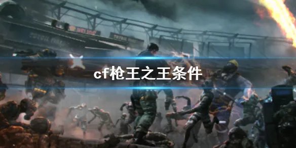 《cf》枪王之王条件介绍
