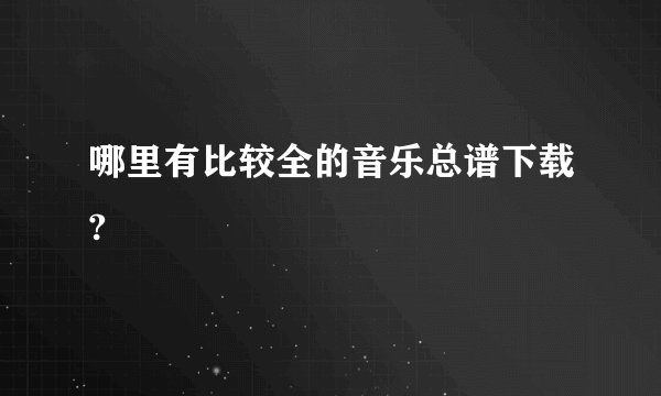 哪里有比较全的音乐总谱下载?