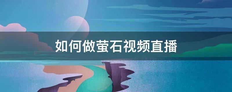 如何做萤石视频直播
