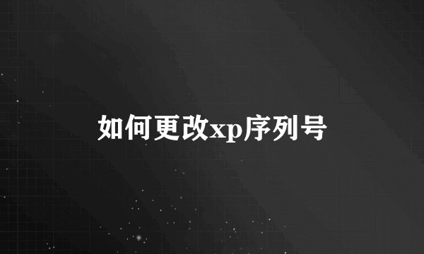 如何更改xp序列号