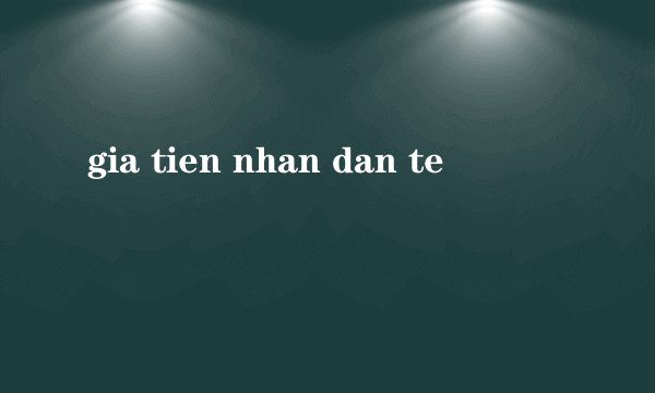 gia tien nhan dan te