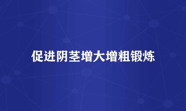 促进阴茎增大增粗锻炼