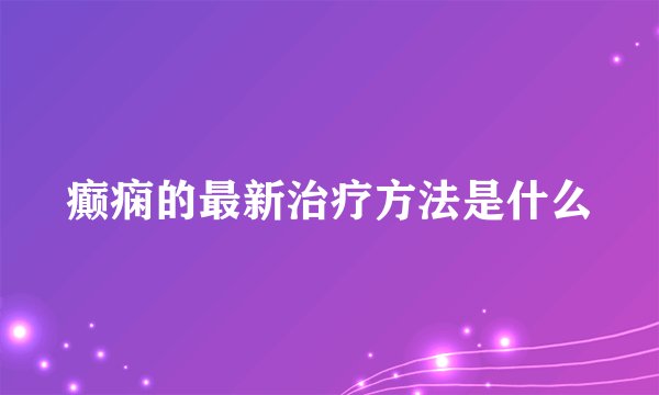 癫痫的最新治疗方法是什么