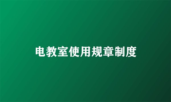 电教室使用规章制度