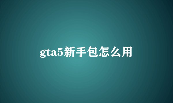 gta5新手包怎么用