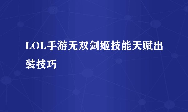 LOL手游无双剑姬技能天赋出装技巧
