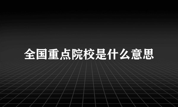 全国重点院校是什么意思