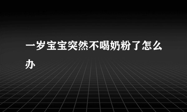 一岁宝宝突然不喝奶粉了怎么办