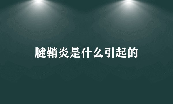 腱鞘炎是什么引起的