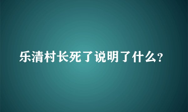 乐清村长死了说明了什么?