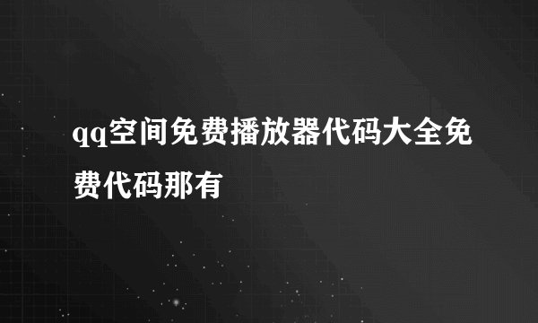 qq空间免费播放器代码大全免费代码那有