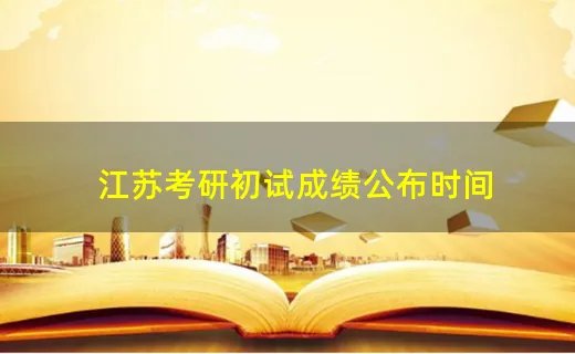 江苏考研初试成绩公布时间