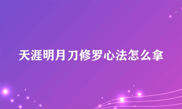 天涯明月刀修罗心法怎么拿