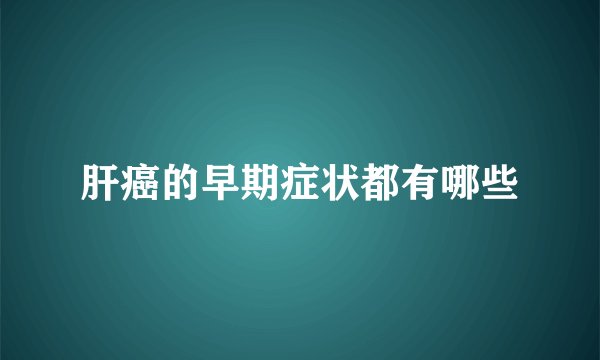 肝癌的早期症状都有哪些