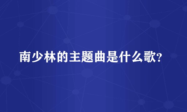 南少林的主题曲是什么歌？