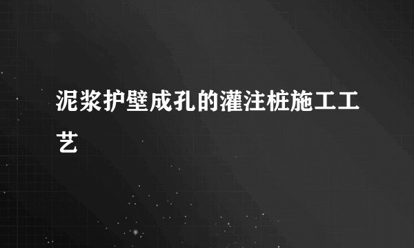 泥浆护壁成孔的灌注桩施工工艺
