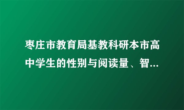 枣庄市教育局基教科研本市高中学生的性别与阅读量、智商、视力、成绩这四个变量只剪断额关系，在全是高中学校随机抽查了$20$名男生、$30$名女生，得到统计数据如表$1$至表$4$，则与性别有关联的可能性最大的变量是（  ）阅读量性别丰富不丰富男$ 14$$ 6$女$ 4$$ 26$智商性别偏高正常男$ 8$$ 12$女$ 8$$22$视力性别好差男$ 5$$15 $女$ 12$$ 18$成绩性别不及格及格男$6 $$14 $女$ 10$$ 20$A.阅读量B.智商C.视力D.成绩