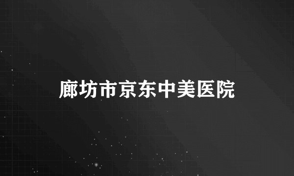 廊坊市京东中美医院