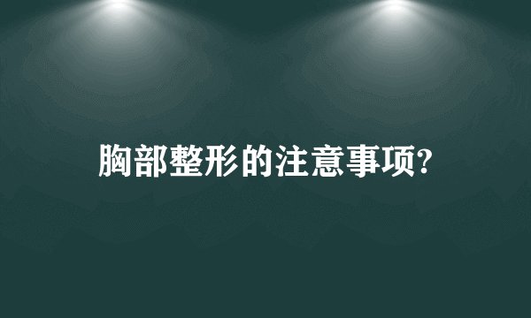 胸部整形的注意事项?