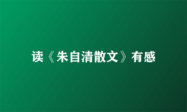 读《朱自清散文》有感