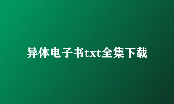 异体电子书txt全集下载