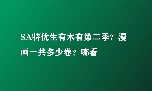 SA特优生有木有第二季？漫画一共多少卷？哪看