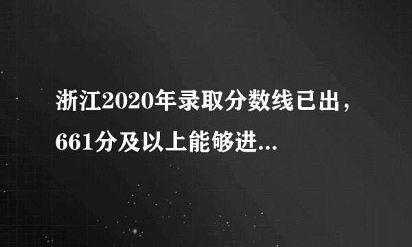 浙江2020年录取分数线已出,661分及以上能够进入这些学校