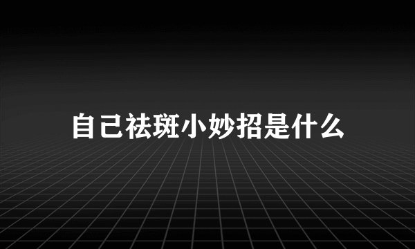 自己祛斑小妙招是什么