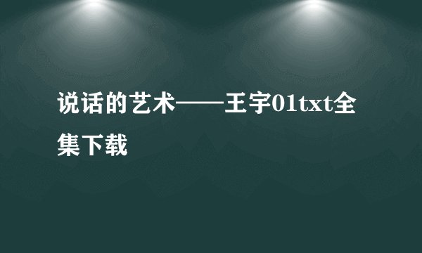 说话的艺术——王宇01txt全集下载