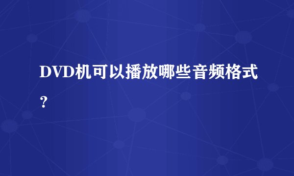 DVD机可以播放哪些音频格式？