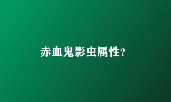 赤血鬼影虫属性？