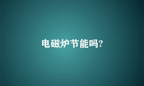 电磁炉节能吗?