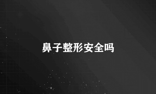 鼻子整形安全吗