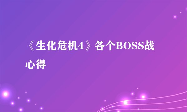 《生化危机4》各个BOSS战心得